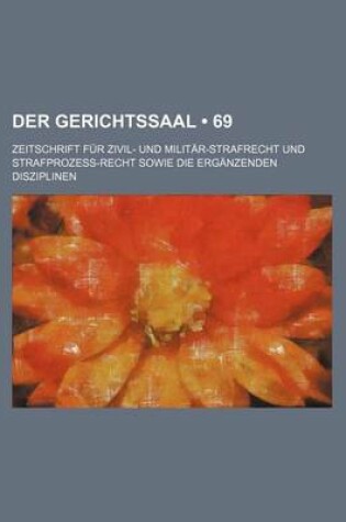 Cover of Der Gerichtssaal (69); Zeitschrift Fur Zivil- Und Militar-Strafrecht Und Strafprozess-Recht Sowie Die Erganzenden Disziplinen