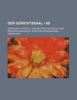 Book cover for Der Gerichtssaal (69); Zeitschrift Fur Zivil- Und Militar-Strafrecht Und Strafprozess-Recht Sowie Die Erganzenden Disziplinen