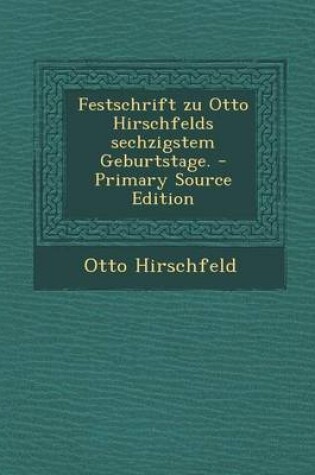 Cover of Festschrift Zu Otto Hirschfelds Sechzigstem Geburtstage. - Primary Source Edition