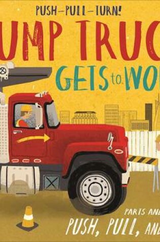 Cover of Push-Pull-Turn! Dump Truck Gets to Work!