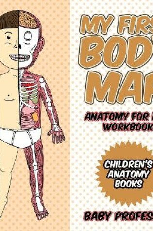 Cover of My First Body Map - Anatomy for Kids Workbook Children's Anatomy Books