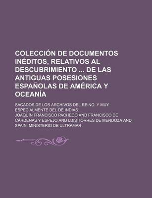 Book cover for Coleccion de Documentos Ineditos, Relativos Al Descubrimiento de Las Antiguas Posesiones Espanolas de America y Oceania; Sacados de Los Archivos del Reino, y Muy Especialmente del de Indias