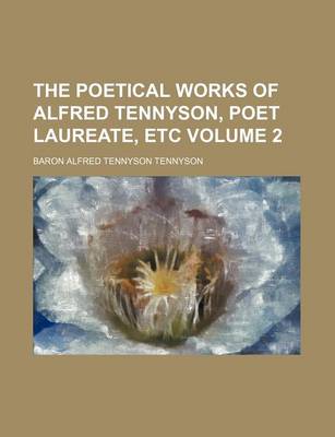 Book cover for The Poetical Works of Alfred Tennyson, Poet Laureate, Etc Volume 2