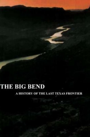 Cover of The Big Bend - A History of the Last Texas Frontier