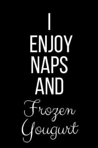 Cover of I Enjoy Naps And Frozen Yogurt