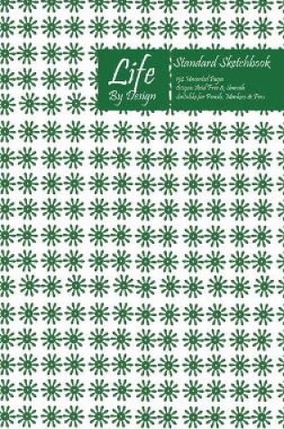 Cover of Life By Design Standard Sketchbook 6 x 9 Inch Uncoated (75 gsm) Paper Green Cover