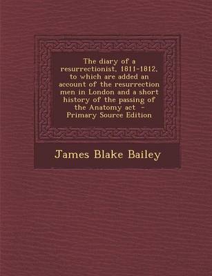 Book cover for The Diary of a Resurrectionist, 1811-1812, to Which Are Added an Account of the Resurrection Men in London and a Short History of the Passing of the a