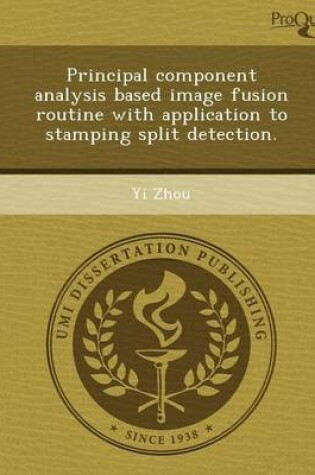 Cover of Principal Component Analysis Based Image Fusion Routine with Application to Stamping Split Detection