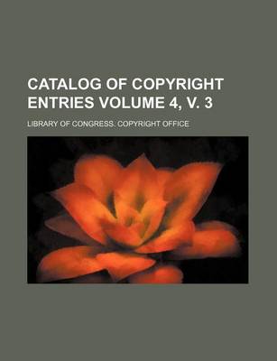 Book cover for Catalog of Copyright Entries Volume 4, V. 3