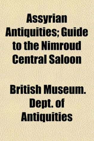 Cover of Assyrian Antiquities; Guide to the Nimroud Central Saloon