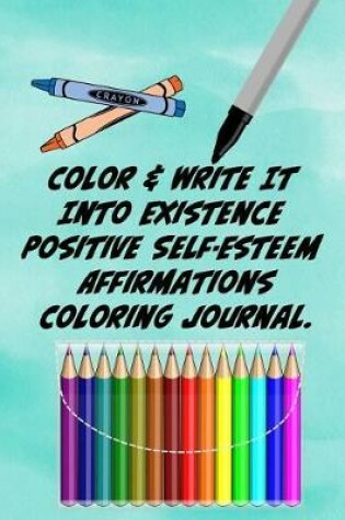 Cover of Color & Write It Into Existence Positive Self-Esteem Affirmations Coloring Journal.