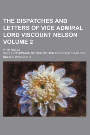 Cover of The Dispatches and Letters of Vice Admiral Lord Viscount Nelson Volume 2; With Notes