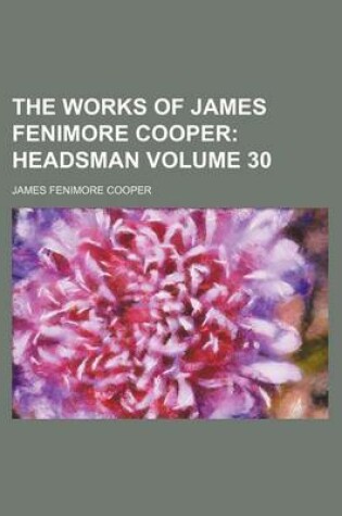 Cover of The Works of James Fenimore Cooper Volume 30; Headsman