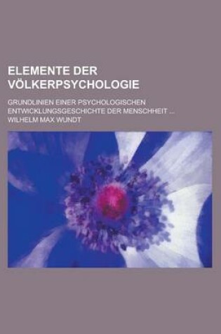 Cover of Elemente Der Volkerpsychologie; Grundlinien Einer Psychologischen Entwicklungsgeschichte Der Menschheit ...