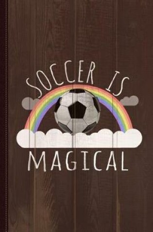 Cover of Soccer Is Magical Journal Notebook