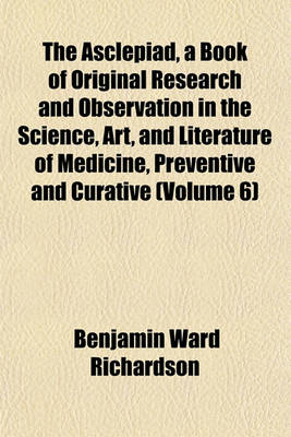 Book cover for The Asclepiad, a Book of Original Research and Observation in the Science, Art, and Literature of Medicine, Preventive and Curative (Volume 6)