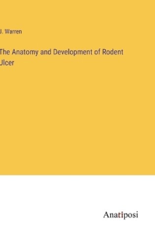 Cover of The Anatomy and Development of Rodent Ulcer