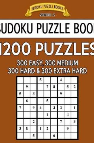 Cover of Sudoku Puzzle Book, 1,200 Puzzles - 300 EASY, 300 MEDIUM, 300 HARD and 300 EXTRA HARD