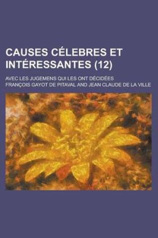 Cover of Causes Celebres Et Interessantes; Avec Les Jugemens Qui Les Ont Decidees (12 )