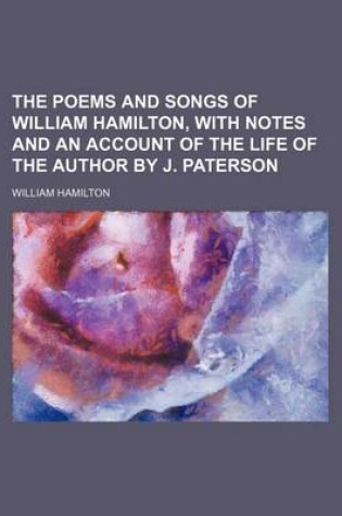 Cover of The Poems and Songs of William Hamilton, with Notes and an Account of the Life of the Author by J. Paterson