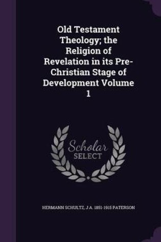 Cover of Old Testament Theology; The Religion of Revelation in Its Pre-Christian Stage of Development Volume 1