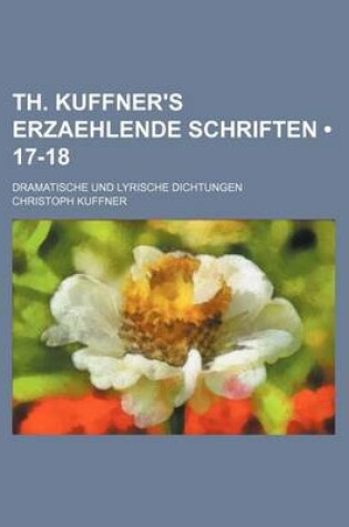 Cover of Th. Kuffner's Erzaehlende Schriften (17-18); Dramatische Und Lyrische Dichtungen