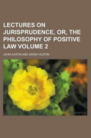 Cover of Lectures on Jurisprudence, Or, the Philosophy of Positive Law Volume 2