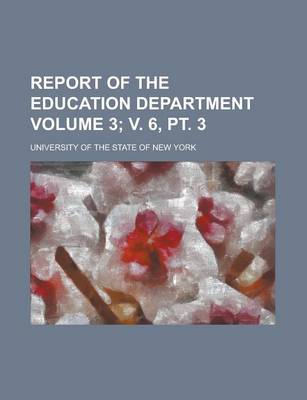 Book cover for Report of the Education Department Volume 3; V. 6, PT. 3