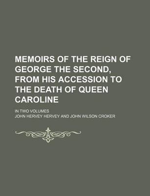 Book cover for Memoirs of the Reign of George the Second, from His Accession to the Death of Queen Caroline; In Two Volumes