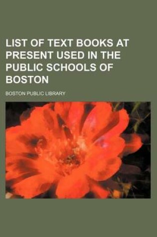 Cover of List of Text Books at Present Used in the Public Schools of Boston