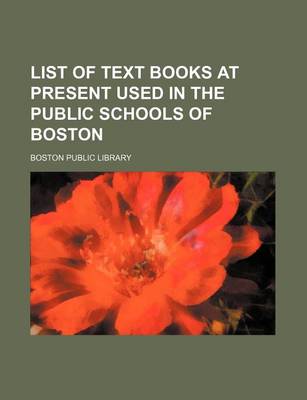 Book cover for List of Text Books at Present Used in the Public Schools of Boston