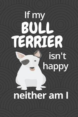 Book cover for If my Bull Terrier isn't happy neither am I