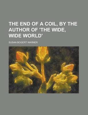 Book cover for The End of a Coil, by the Author of 'The Wide, Wide World'