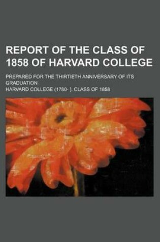 Cover of Report of the Class of 1858 of Harvard College; Prepared for the Thirtieth Anniversary of Its Graduation