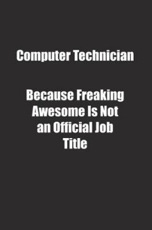 Cover of Computer Technician Because Freaking Awesome Is Not an Official Job Title.