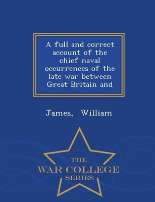 Book cover for A Full and Correct Account of the Chief Naval Occurrences of the Late War Between Great Britain and - War College Series