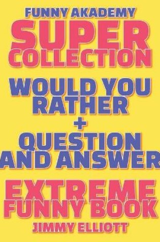 Cover of Question and Answer + Would You Rather = 258 PAGES Super Collection - Extreme Funny - Family Gift Ideas For Kids, Teens And Adults
