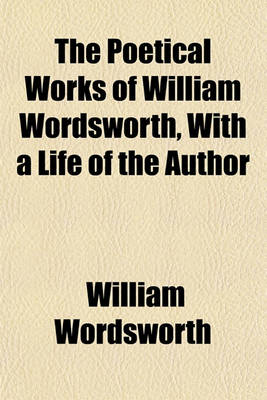 Book cover for The Poetical Works of William Wordsworth, with a Life of the Author