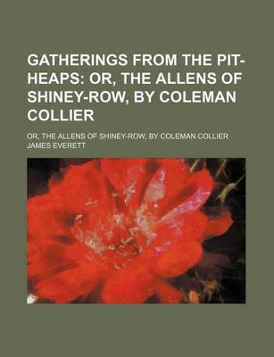 Book cover for Gatherings from the Pit-Heaps; Or, the Allens of Shiney-Row, by Coleman Collier. Or, the Allens of Shiney-Row, by Coleman Collier