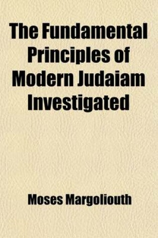 Cover of The Fundamental Principles of Modern Judaiam Investigated
