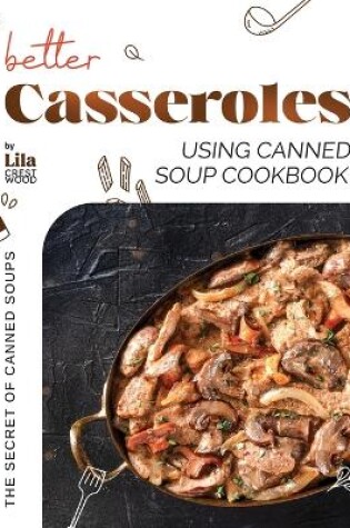 Cover of Better Casseroles Using Canned Soup Cookbook