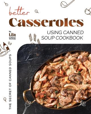 Book cover for Better Casseroles Using Canned Soup Cookbook