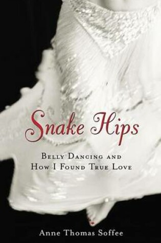 Cover of Snake Hips: Belly Dancing and How I Found True Love