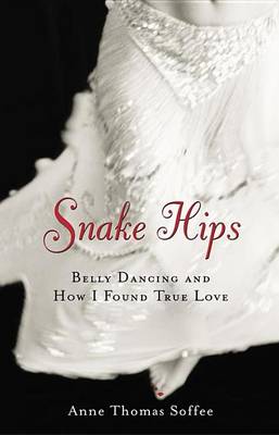 Book cover for Snake Hips: Belly Dancing and How I Found True Love
