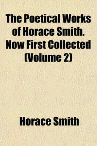 Cover of The Poetical Works of Horace Smith. Now First Collected (Volume 2)