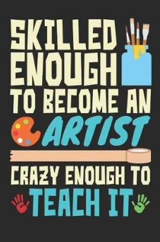 Cover of Skilled Enough to Become an Artist Crazy Enough to Teach It