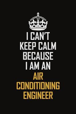 Book cover for I Can't Keep Calm Because I Am An Air Conditioning Engineer