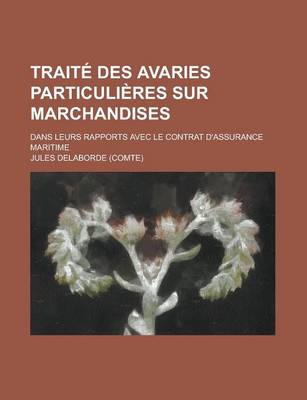 Book cover for Traite Des Avaries Particulieres Sur Marchandises; Dans Leurs Rapports Avec Le Contrat D'Assurance Maritime