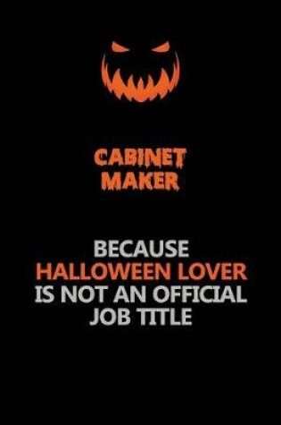 Cover of Cabinet Maker Because Halloween Lover Is Not An Official Job Title