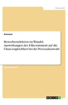 Book cover for Bewerberselektion im Wandel. Auswirkungen des E-Recruitment auf die Chancengleichheit bei der Personalauswahl